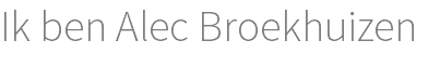 Ik ben Alec Broekhuizen